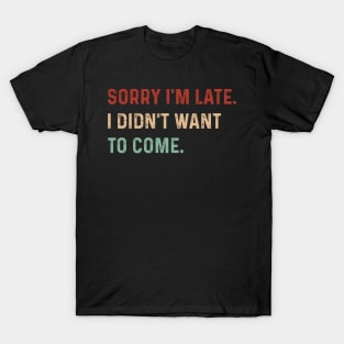 Vintage Sorry I'm late. I didn't want to come. Funny saying T-Shirt